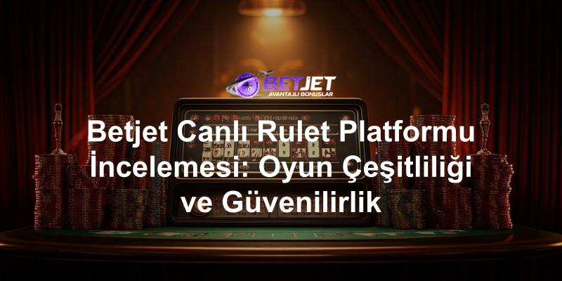 Betjet Canlı Rulet Platformu İncelemesi: Oyun Çeşitliliği ve Güvenilirlik